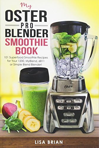 My Oster Pro Blender Smoothie Book: 101 Superfood Smoothie Recipes for Your 1200, MyBlend, 6811, or Simple Blend Blender! (Oster Blender Recipes)