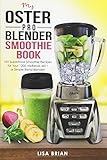 My Oster Pro Blender Smoothie Book: 101 Superfood Smoothie Recipes for Your 1200, MyBlend, 6811, or by Lisa Brian