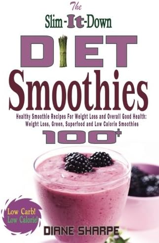 The Slim-It-Down Diet Smoothies: Over 100 Healthy Smoothie Recipes For Weight Loss and Overall Good Health - Weight Loss, Green, Superfood and Low Calorie Smoothies Paperback – August 4, 2013