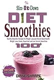 The Slim-It-Down Diet Smoothies: Over 100 Healthy Smoothie Recipes For Weight Loss and Overall Good Health - Weight Loss, Green, Superfood and Low Calorie Smoothies