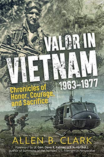 Valor in Vietnam: Chronicles of Honor, Courage and Sacrifice: 1963 - 1977 by Allen B. Clark