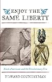 Enjoy the Same Liberty: Black Americans and the Revolutionary Era (The African American History Series)