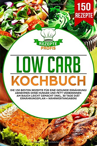 [- Low Carb Kochbuch: Die 150 besten Rezepte für eine gesunde Ernährung! Abnehmen ohne Hu