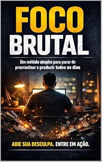Livro Foco Brutal: Um Método Simples Para Parar De Procrastinar E Produzir Todos Os Dias