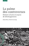 La palme des controverses: Palmier à huile et enjeux de développement (Essais) (French Edition) by 