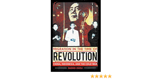 Migration In The Time Of Revolution China Indonesia And The Cold War Zhou Taomo 9781501739934 Amazon Com Books