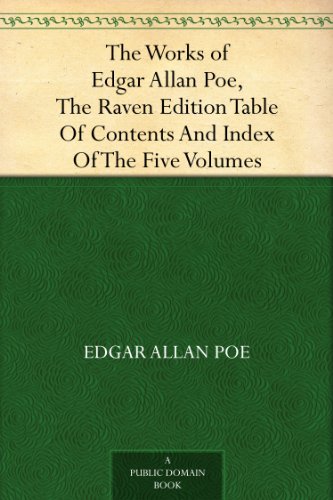 The Works of Edgar Allan Poe, The Raven Edition Table Of Contents And Index Of The Five Volumes