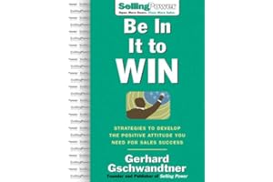 Be In It to Win: Strategies to Develop the Positive Attitude You Need for Sales Success (SellingPower Library)