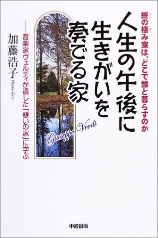 人生の午後に生きがいを奏でる家 終の棲み家は どこで誰と暮らすのか 音楽家ヴェルディが遺した 憩いの家 に学ぶ 加藤 浩子 本 通販 Amazon