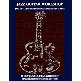 Jazz Guitar Workshop - 12 Key Jazz Guitar Workout Major &amp; Melodic Minor Edition