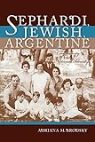 Adriana M. Brodsky, "Sephardi, Jewish, Argentine: Community and National Identity, 1880-1960" (Indiana UP, 2016)