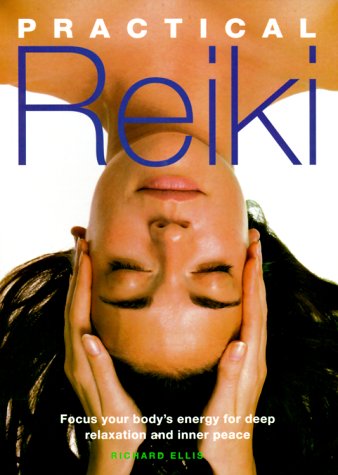 Practical Reiki: Focus Your Body's Energy for Deep Relaxation and Inner Peace by Richard Ellis