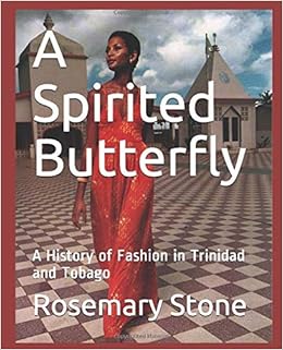 A Spirited Butterfly A History Of Fashion In Trinidad And Tobago Stone Rosemary 9781091678675 Amazon Com Books