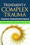 Treatment of Complex Trauma: A Sequenced, Relationship-Based Approach