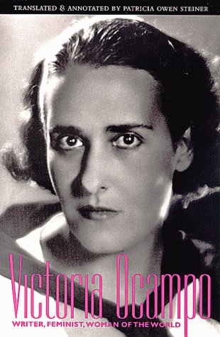 Victoria Ocampo: Writer, Feminist, Woman of the World by Victoria Ocampo, Patricia Owen Steiner