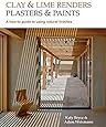 Clay and Lime Renders, Plasters and Paints: A How-To Guide to Using Natural Finishes