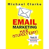 Email Marketing Made (Stupidly) Easy | How to Use Email for Business Awesomeness: (Vol. 7 of the Small Business Marketing Collection) (Punk Rock Marketing Collection Book 5)