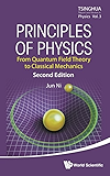 Principles of Physics: From Quantum Field Theory To Classical Mechanics (Tsinghua Report and Review in Physics)