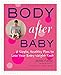 Body After Baby: A Simple, Healthy Plan to Lose Your Baby Weight Fast