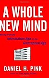 A Whole New Mind: Moving from the Information Age to the Conceptual Age cover