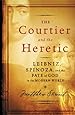 The Courtier and the Heretic: Leibniz, Spinoza, and the Fate of God in the Modern World