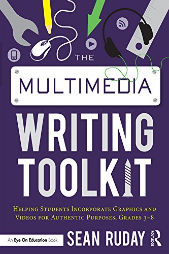 The Multimedia Writing Toolkit: Helping Students Incorporate Graphics and Videos for Authentic Purposes, Grades 3-8