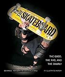 The Skateboard: The Good, the Rad, and the Gnarly: An Illustrated History