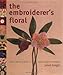 The Embroiderer's Floral : Designs, Stitches and Motifs for Popular Flowers in Embroidery by 