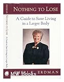 Nothing to Lose : A Guide to Sane Living in a Larger Body, Erdman, Cheri K., 0062512536