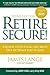 Retire Secure!: A Guide To Getting The Most Out Of What You've Got, Third Edition