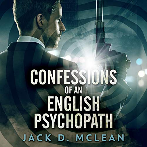 Confessions of an English Psychopath by Jack D. McLean