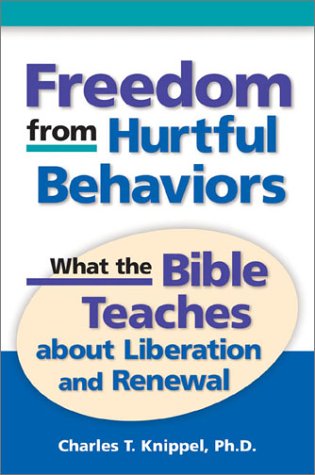 Freedom from Hurtful Behaviors: What the Bible Teaches About Liberation and Renewal by Charles T. Knippel