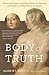 Body of Truth: How Science, History, and Culture Drive Our Obsession with Weight -- and What We Can Do about It
