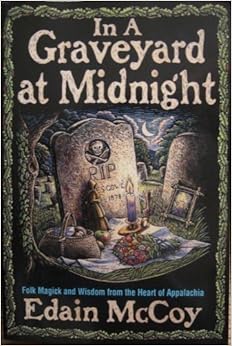 In A Graveyard At Midnight: Folk Magic and Wisdom from the Heart of Appalachia, by Edain McCoy In A Graveyard At Midnight: Folk Magic and Wisdom from the Heart of Appalachia, by Edain McCoy