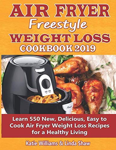 Air Fryer Freestyle Weight Loss Cookbook 2019: Learn 550 New, Delicious, Easy to Cook Air Fryer Weig Air Fryer Freestyle Weight Loss Cookbook 2019: Learn 550 New, Delicious, Easy to Cook Air Fryer Weig