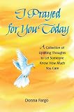 I Prayed for You Today: A Collection of Uplifting Thoughts to Let Someone Know How Much You Care by Donna Fargo