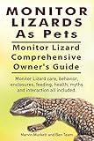 Monitor Lizards As Pets. Monitor Lizard Comprehensive Owner's Guide. Monitor Lizard care, behavior, by 