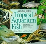 A Practical Guide to Tropical Aquarium Fish: A Fully Illustrated Introduction to All Aspects of Keep by 