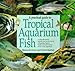 A Practical Guide to Tropical Aquarium Fish: A Fully Illustrated Introduction to All Aspects of Keep by 