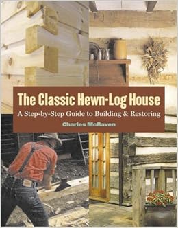 Classic Hewn Log House A Step By Step Guide To Building And