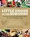 Little House in the Suburbs: Backyard farming and home skills for self-sufficient living