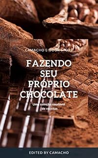 Livro Fazendo seu próprio Chocolate: Se você adora chocolate, não pode perder esta oportunidade de Descobrir como fazer chocolate caseiro!
