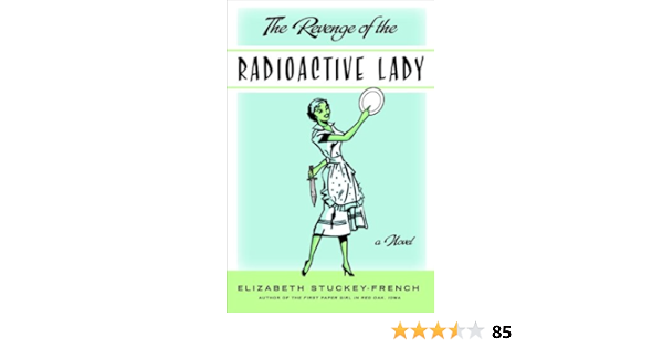 The Revenge Of The Radioactive Lady Kindle Edition By Stuckey French Elizabeth Literature Fiction Kindle Ebooks Amazon Com