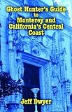 Ghost Hunter's Guide to Monterey and California's Central Coast by Jeff Dwyer