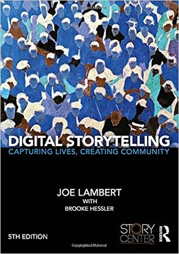 Digital Storytelling: Capturing Lives, Creating Community Digital Storytelling: Capturing Lives, Creating Community
