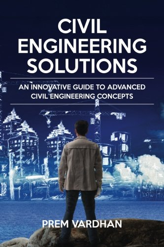 Civil Engineering Solutions: An Innovative Guide to Advanced Civil Engineering Concepts