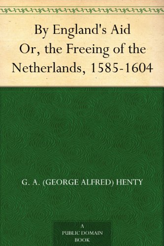 By England's Aid Or, the Freeing of the Netherlands, 1585-1604