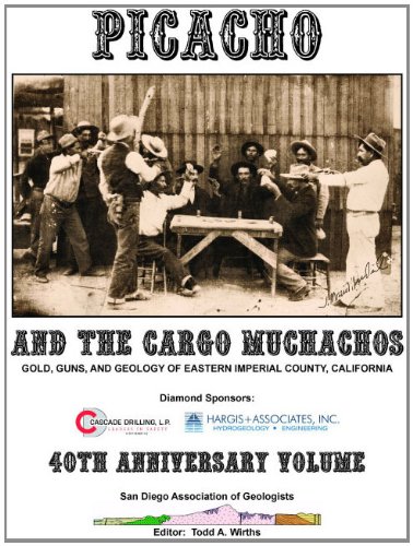 Picacho and the Cargo Muchachos: Gold, Guns, and Geology of Eastern Imperial County, California by Wirths, Todd A.