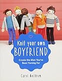 Knit Your Own Boyfriend: Easy-to-Follow Patterns for 13 Men by 