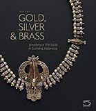 Gold, Silver & Brass: Jewellery of the Batak in Sumatra, Indonesia by 